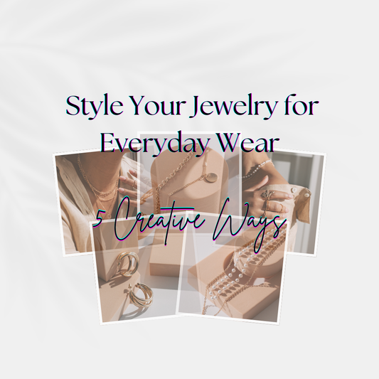 5 Creative Ways to Style Your Jewelry for Everyday Wear